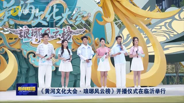 《黄河文化大会·琅琊风云榜》开播仪式在临沂举行