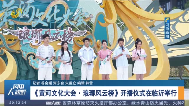《黄河文化大会·琅琊风云榜》开播仪式在临沂举行