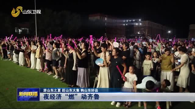 夜經濟“燃”動齊魯【游山東之夏 趕山東大集 購山東好品】