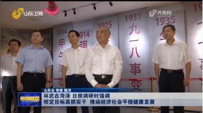 林武在菏澤 日照調(diào)研時(shí)強(qiáng)調(diào) 咬定目標(biāo)真抓實(shí)干 推動(dòng)經(jīng)濟(jì)社會(huì)平穩(wěn)健康發(fā)展
