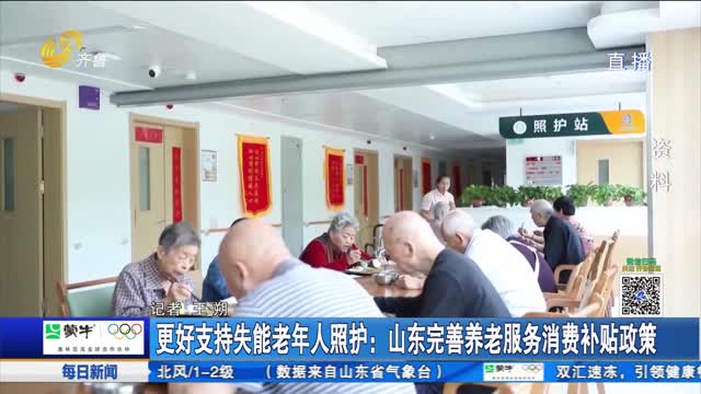 更好支持失能老年人照护：山东完善养老服务消费补贴政策