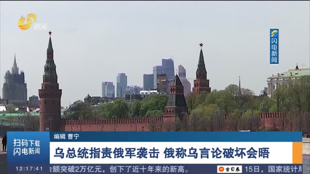 乌总统指责俄军袭击 俄称乌言论破坏会晤