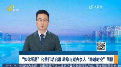 “如你所愿”公益行動啟幕 助您與逝去親人“跨越時空”同框