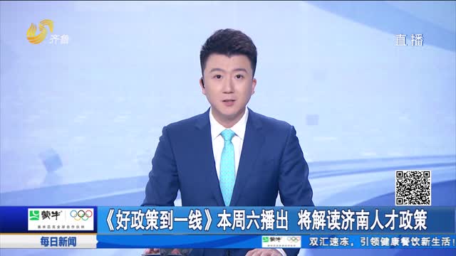 《好政策到一线》本周六播出 将解读济南人才政策