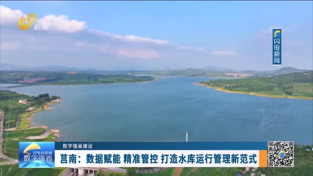数字强省建设｜数字变革创新：莒南——数据赋能 精准管控 打造水库运行管理新范式