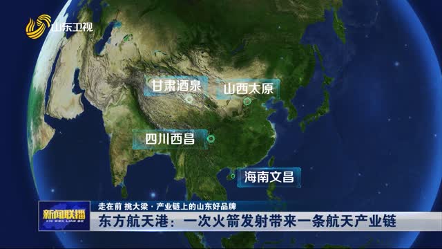 東方航天港：一次火箭發(fā)射帶來一條航天產(chǎn)業(yè)鏈【走在前 挑大梁·產(chǎn)業(yè)鏈上的山東好品牌】