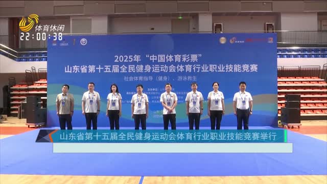 山东省第十五届全民健身运动会体育行业职业技能竞赛举行