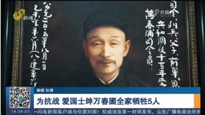【山河見證——我們的抗戰記憶】為抗戰 愛國士紳萬春圃全家犧牲5人