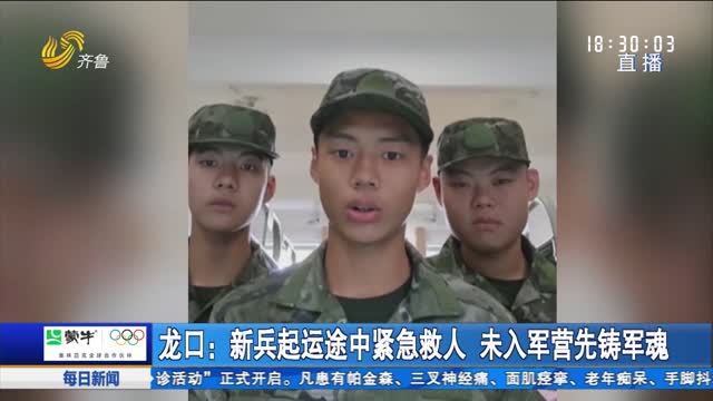 龙口：新兵起运途中紧急救人 未入军营先铸军魂