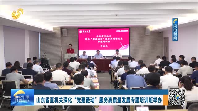 山东省直机关深化“党建链动”服务高质量发展专题培训班举办