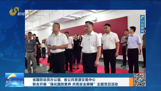 省国防动员办公室、省公共资源交易中心联合开展“强化国防素养 共筑安全屏障”主题党日活动