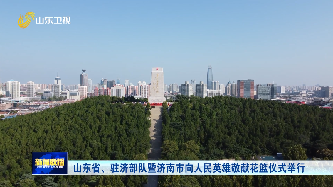 山东省、驻济部队暨济南市向人民英雄敬献花篮仪式举行