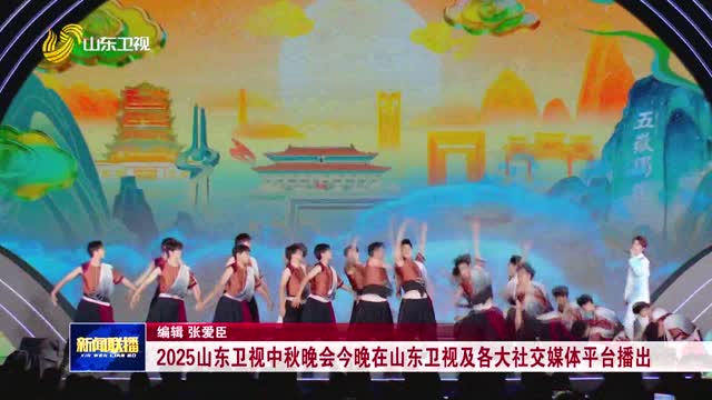 2025山東衛(wèi)視中秋晚會今晚在山東衛(wèi)視及各大社交媒體平臺播出