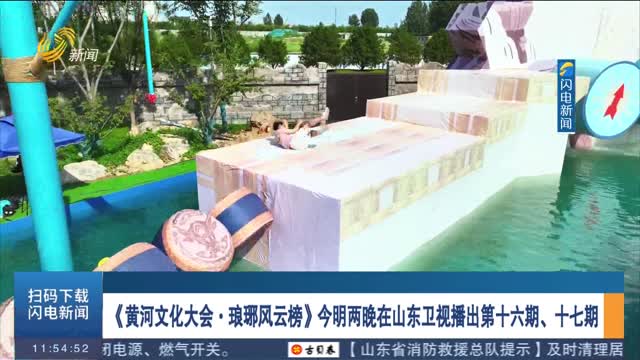 《黄河文化大会·琅琊风云榜》今明两晚在山东卫视播出第十六期、十七期