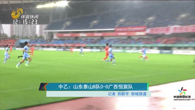 中乙：山东泰山B队0-0广西恒宸队