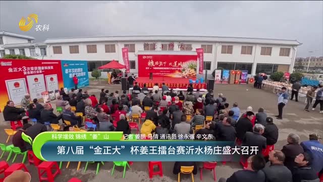 【科學增效 錦繡“姜”山】第八屆“金正大”杯姜王擂臺賽沂水楊莊盛大召開