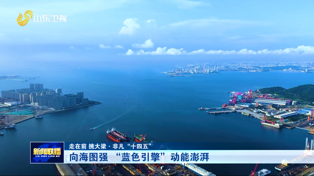 向海图强 “蓝色引擎”动能澎湃【走在前 挑大梁·非凡“十四五”】
