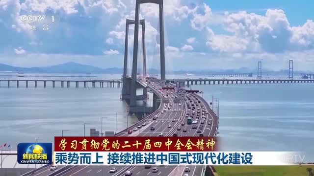 【学习贯彻党的二十届四中全会精神】乘势而上 接续推进中国式现代化建设