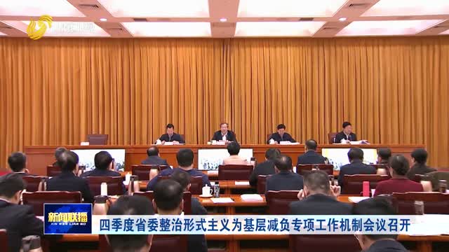 四季度省委整治形式主義為基層減負(fù)專項(xiàng)工作機(jī)制會(huì)議召開
