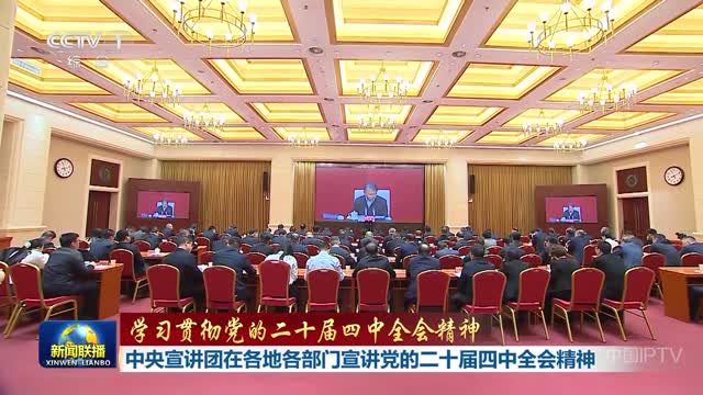 【学习贯彻党的二十届四中全会精神】中央宣讲团在各地各部门宣讲党的二十届四中全会精神