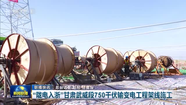 【联播快讯】“陇电入浙”甘肃武威段750千伏输变电工程架线施工