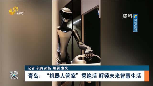 【你好 机器人·闪电连线】青岛：“机器人管家”秀绝活 解锁未来智慧生活