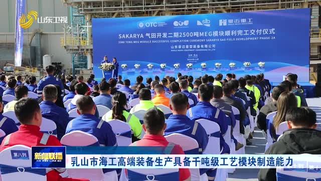 乳山市海工高端装备生产具备千吨级工艺模块制造能力