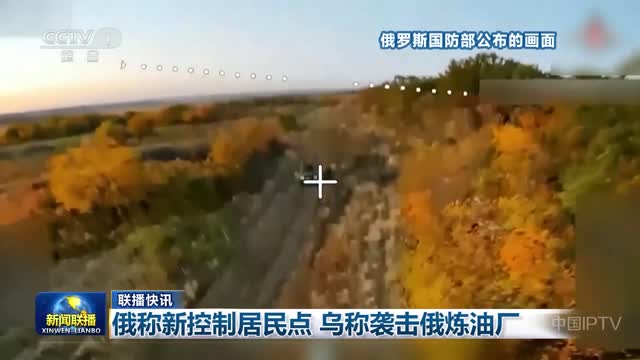【联播快讯】俄称新控制居民点 乌称袭击俄炼油厂
