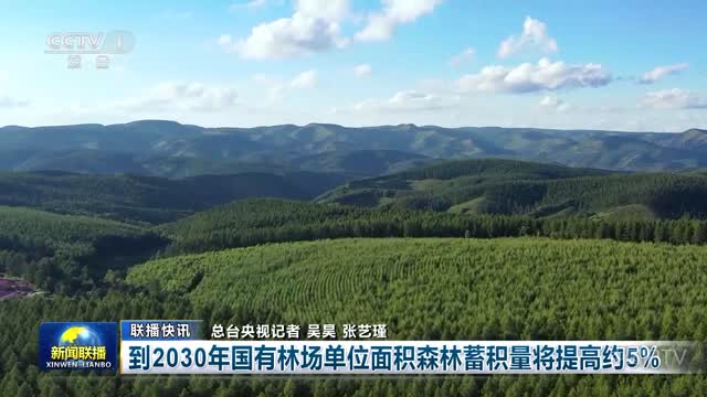 【联播快讯】到2030年国有林场单位面积森林蓄积量将提高约5%