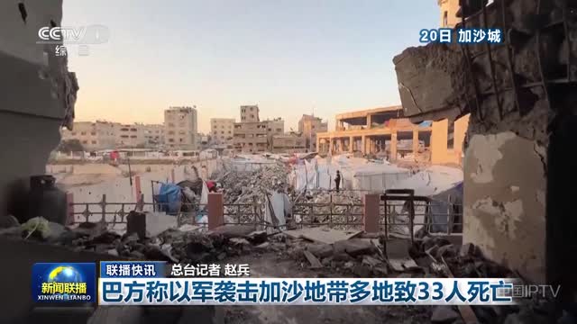 【联播快讯】巴方称以军袭击加沙地带多地致33人死亡