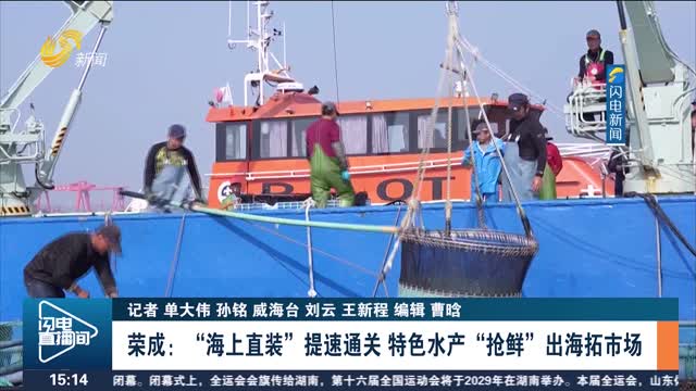 荣成：“海上直装”提速通关 特色水产“抢鲜”出海拓市场
