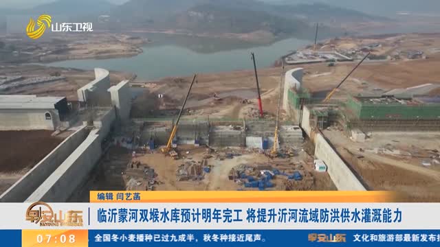 临沂蒙河双堠水库预计明年完工 将提升沂河流域防洪供水灌溉能力