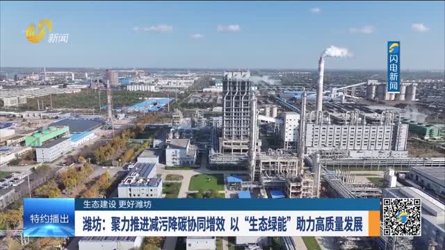 【生态建设 更好潍坊】潍坊：聚力推进减污降碳协同增效 以“生态绿能”助力高质量发展