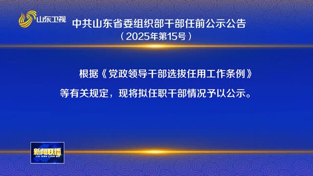 中共山東省委組織部干部任前公示公告（2025年第15號(hào)）