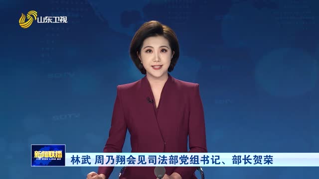 林武 周乃翔會見司法部黨組書記、部長賀榮