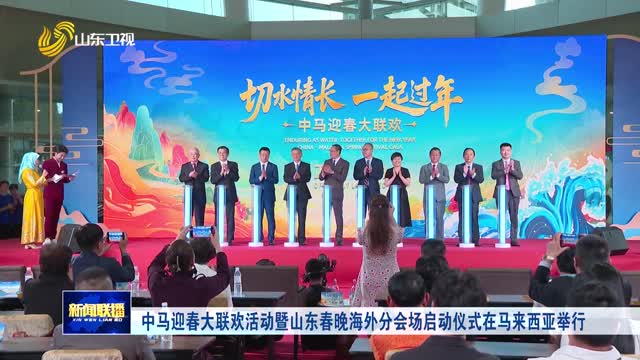 中马迎春大联欢活动暨山东春晚海外分会场启动仪式在马来西亚举行