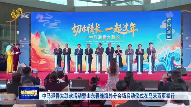 中马迎春大联欢活动暨山东春晚海外分会场启动仪式在马来西亚举行