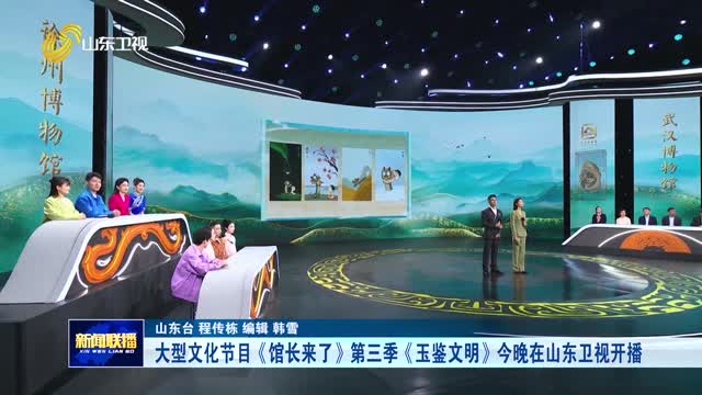 大型文化节目《馆长来了》第三季《玉鉴文明》今晚在山东卫视开播
