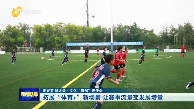 拓展“体育+”新场景 让赛事流量变发展增量【走在前 挑大梁·文化“两创”担使命】