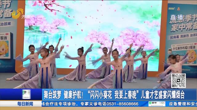 舞台筑梦 健康护航！“闪闪小葵花 我要上春晚”儿童才艺盛宴闪耀烟台