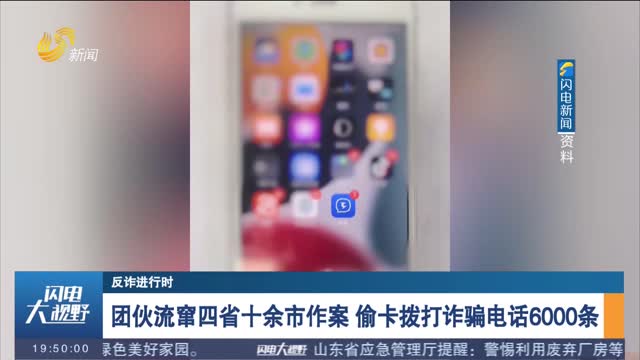 【反诈进行时】团伙流窜四省十余市作案 偷卡拨打诈骗电话6000条