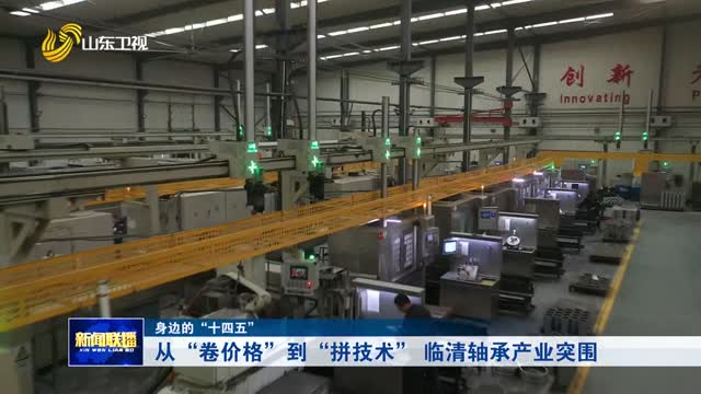 從“卷價格”到“拚技術” 臨清軸承產業突圍【身邊的“十四五” 】