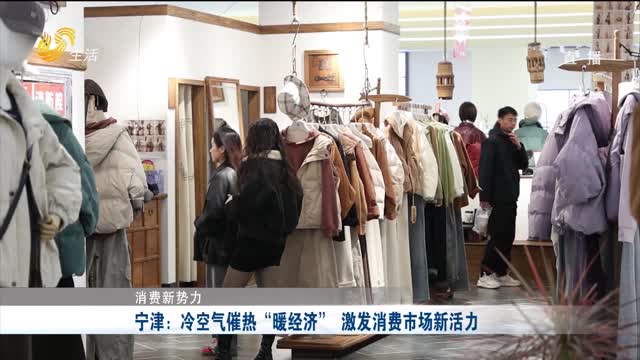 【消费新势力】宁津：冷空气催热“暖经济” 激发消费市场新活力