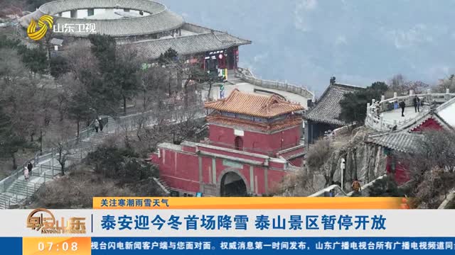 【关注寒潮雨雪天气】泰安迎今冬首场降雪 泰山景区暂停开放