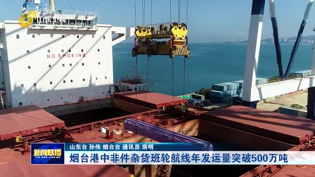 煙臺(tái)港中非件雜貨班輪航線年發(fā)運(yùn)量突破500萬噸