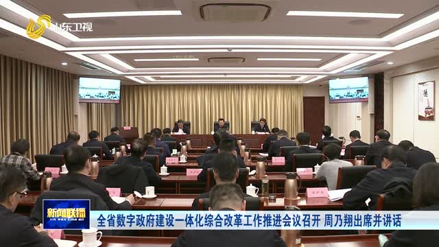 全省数字政府建设一体化综合改革工作推进会议召开 周乃翔出席并讲话