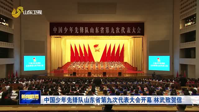 中国少年先锋队山东省第九次代表大会开幕 林武致贺信