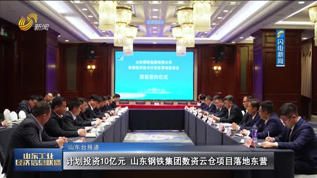 计划投资10亿元 山东钢铁集团数资云仓项目落地东营