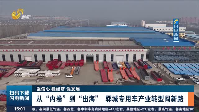 【强信心 稳经济 促发展】从“内卷”到“出海” 郓城专用车产业转型闯新路