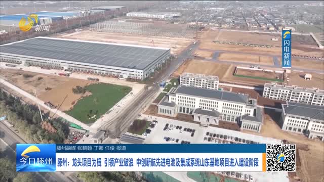 滕州：龙头项目为楫 引领产业破浪 中创新航先进电池及集成系统山东基地项目进入建设阶段